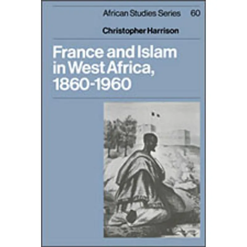 FRANCE AND ISLAM IN WEST AFRICA, 1860-1960