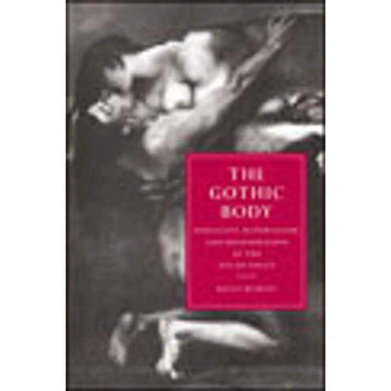 GOTHIC BODY, THE - SEXUALITY, MATERIALISM, AND DEGENERATION AT THE FIN DE SIECLE
