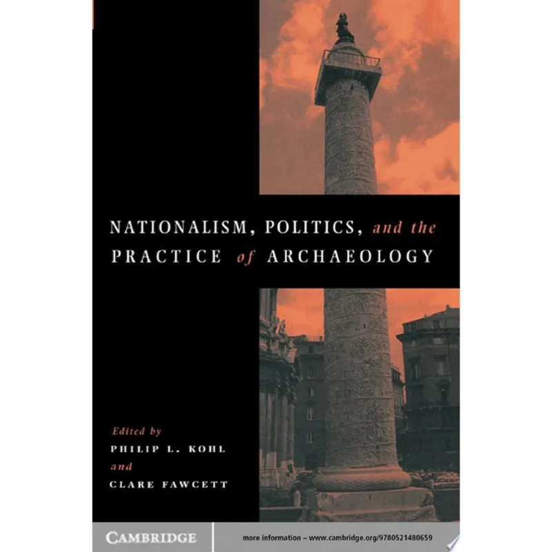 NATIONALISM, POLITICS AND THE PRACTICE OF ARCHAEOLOGY