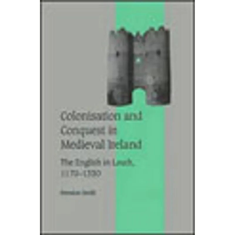 COLONISATION AND CONQUEST IN MEDIEVAL IRELAND - THE ENGLISH IN LOUTH, 1170-1330
