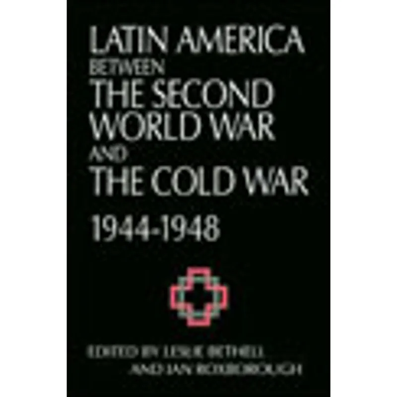LATIN AMERICA BETWEEN THE SECOND WORLD WAR AND THE COLD WAR
