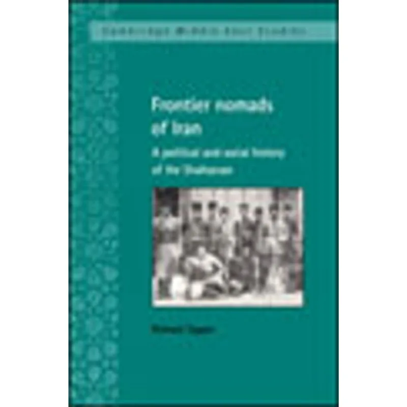 FRONTIER NOMADS OF IRAN - A POLITICAL AND SOCIAL HISTORY OF THE SHAHSEVAN
