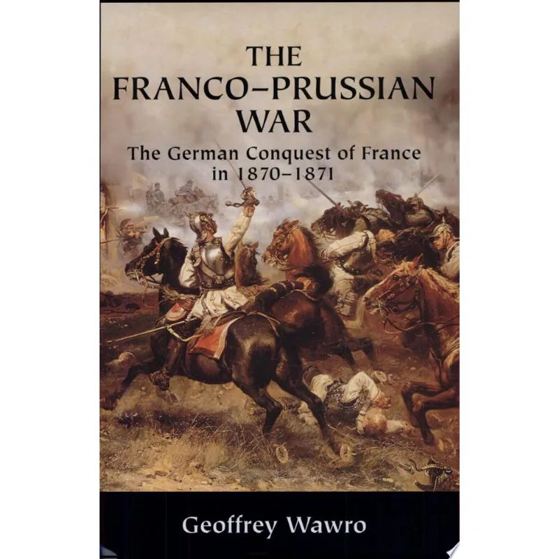 FRANCO-PRUSSIAN WAR, THE - THE GERMAN CONQUEST OF FRANCE 1870-71