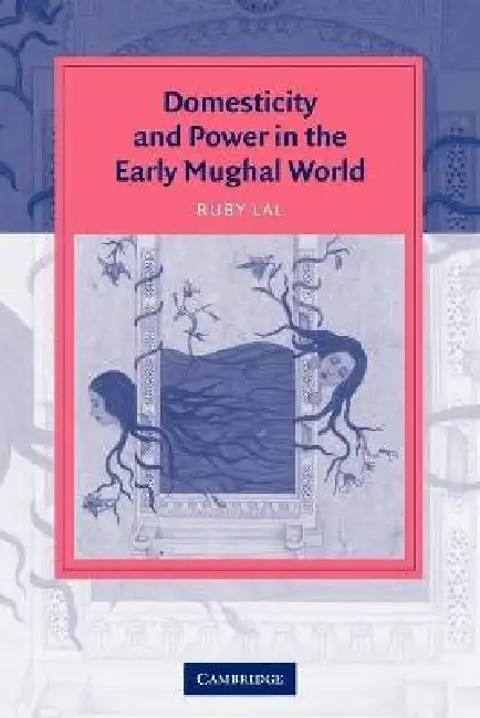 Domesticity and Power in the Early Mughal World Paperback