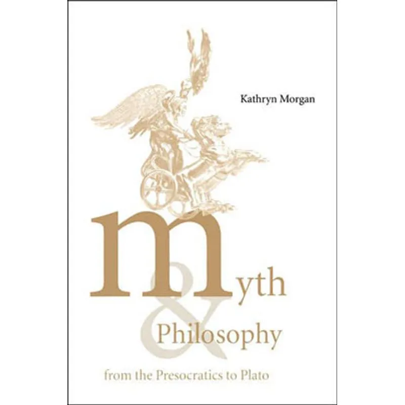 MYTH AND PHILOSOPHY FROM PRESOCRATICS TO PLATO