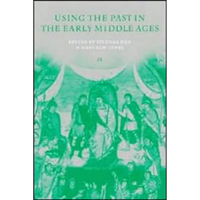 USES OF THE PAST IN THE EARLY MIDDLE AGES, THE