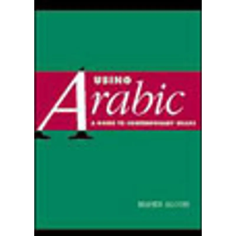 USING ARABIC - A GUIDE TO CONTEMPORARY USAGE