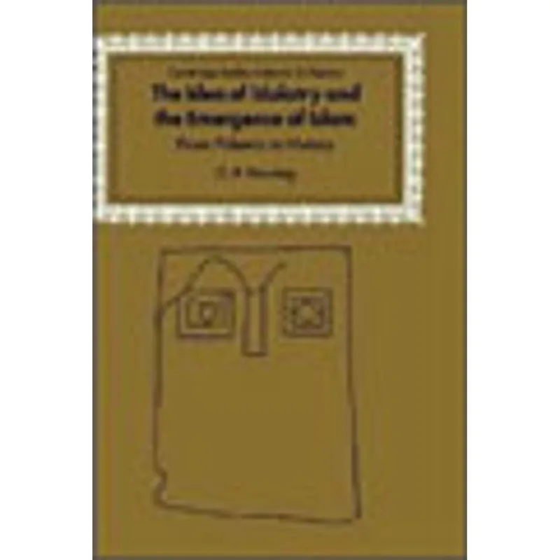 IDEA OF IDOLATRY AND THE EMERGENCE OF ISLAM, THE - FROM POLEMIC TO HISTORY