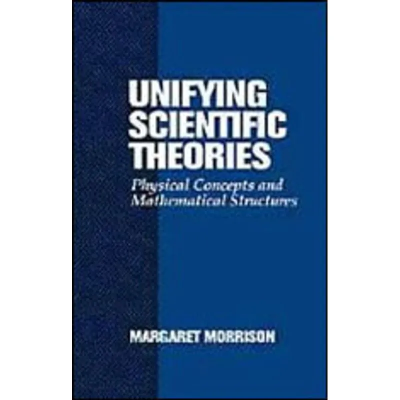 UNIFYING SCIENTIFIC THEORIES - PHISICAL CONCEPTS AND MATHEMATICAL STRUCTURES