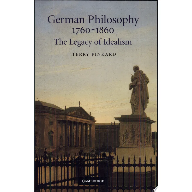 GERMAN PHILOSOPHY 1760-1860 - THE LEGACY OF IDEALISM