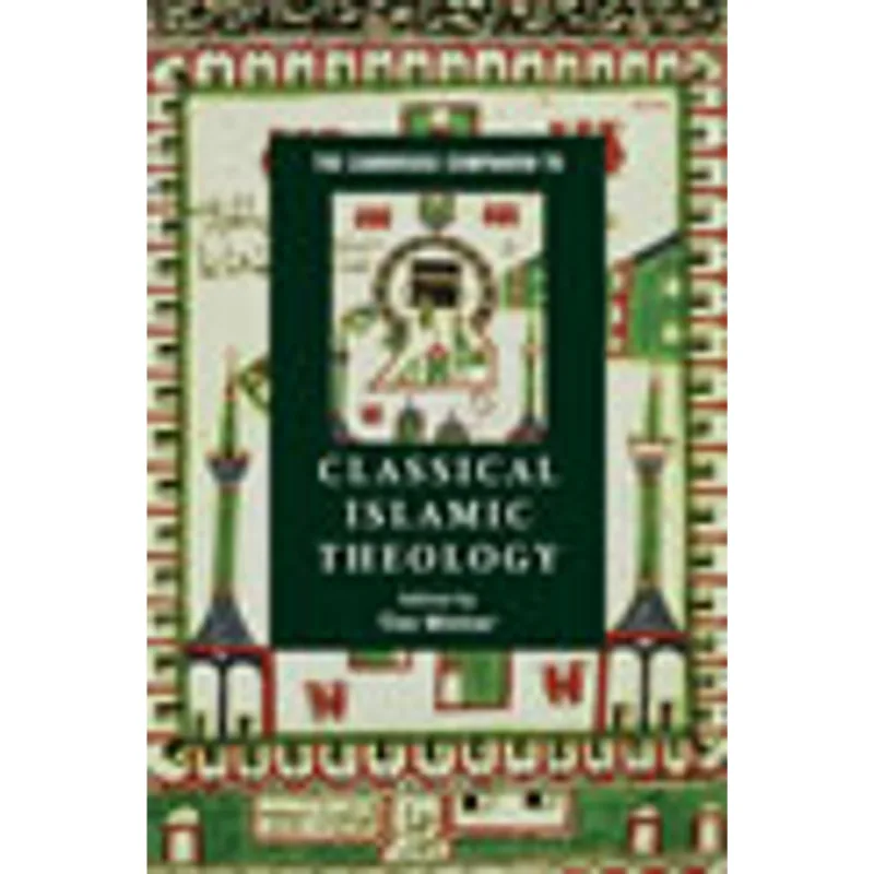 CAMBRIDGE COMPANION TO CLASSICAL ISLAMIC THEOLOGY, THE