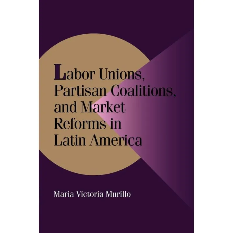 Labor Unions, Partisan Coalitions, and Market Reforms in Latin America