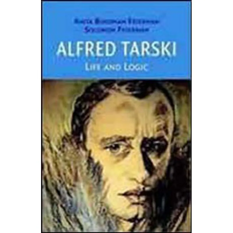 ALFRED TARSKI - LIFE AND LOGIC
