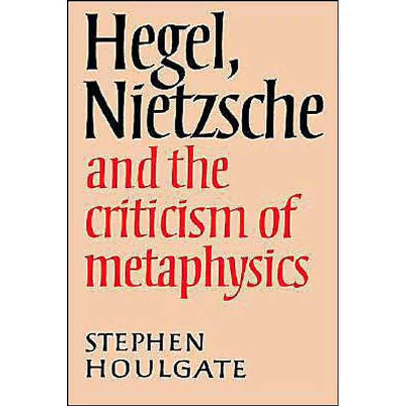 HEGEL, NIETZSCHE AND THE CRITICISM OF METAPHYSICS