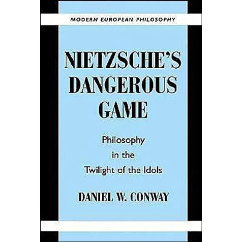 NIETZSCHE'S DANGEROUS GAME - PHILOSOPHY IN THE TWILIGHT OF THE IDOLS