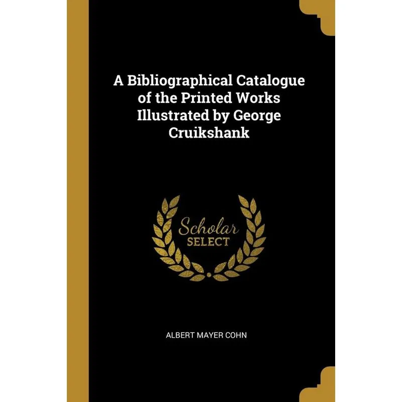A Bibliographical Catalogue of the Printed Works Illustrated by George Cruikshank
