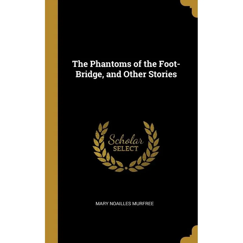 The Phantoms of the Foot-Bridge, and Other Stories