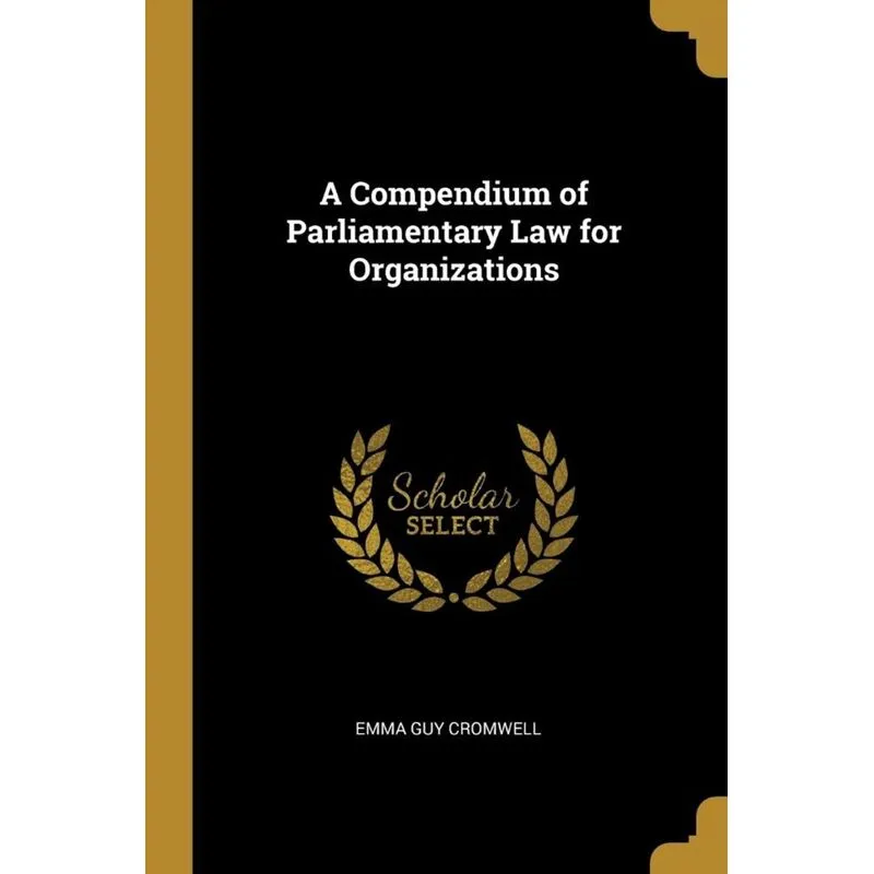 A Compendium of Parliamentary Law for Organizations