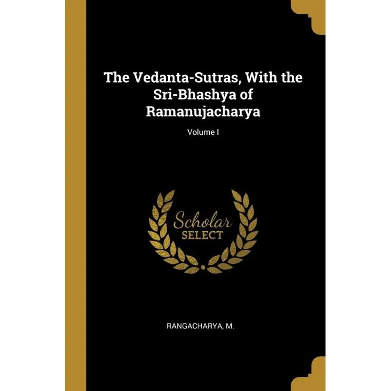 The Vedanta-Sutras, With the Sri-Bhashya of Ramanujacharya, Volume I