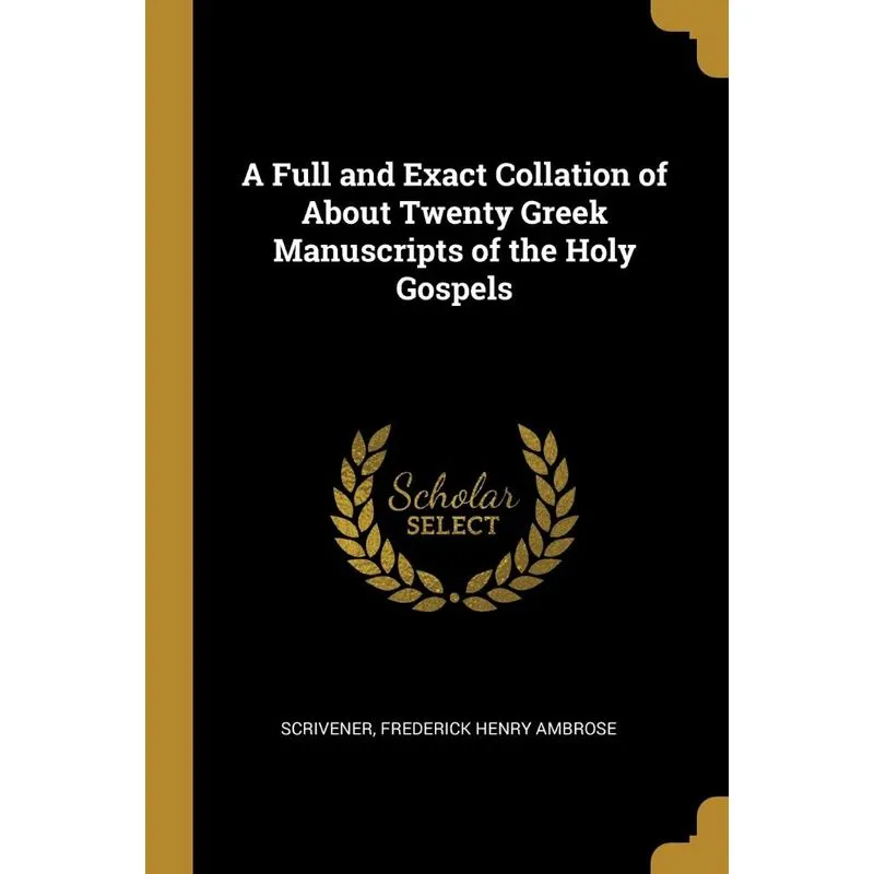A Full and Exact Collation of About Twenty Greek Manuscripts of the Holy Gospels