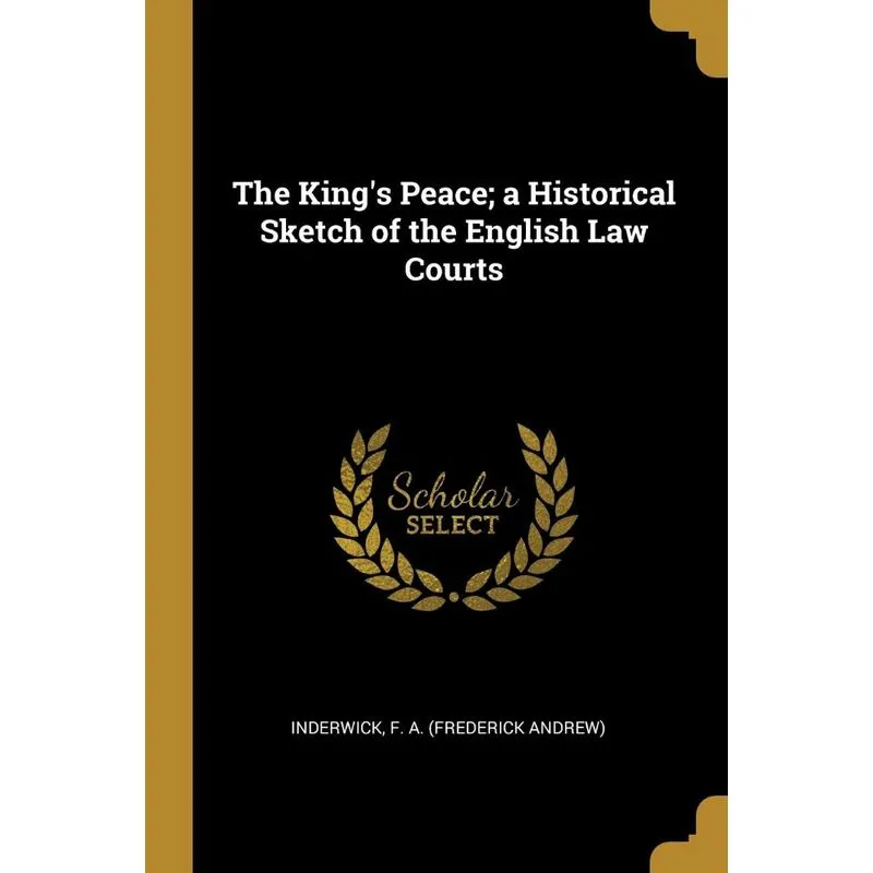 The Kings Peace, a Historical Sketch of the English Law Courts