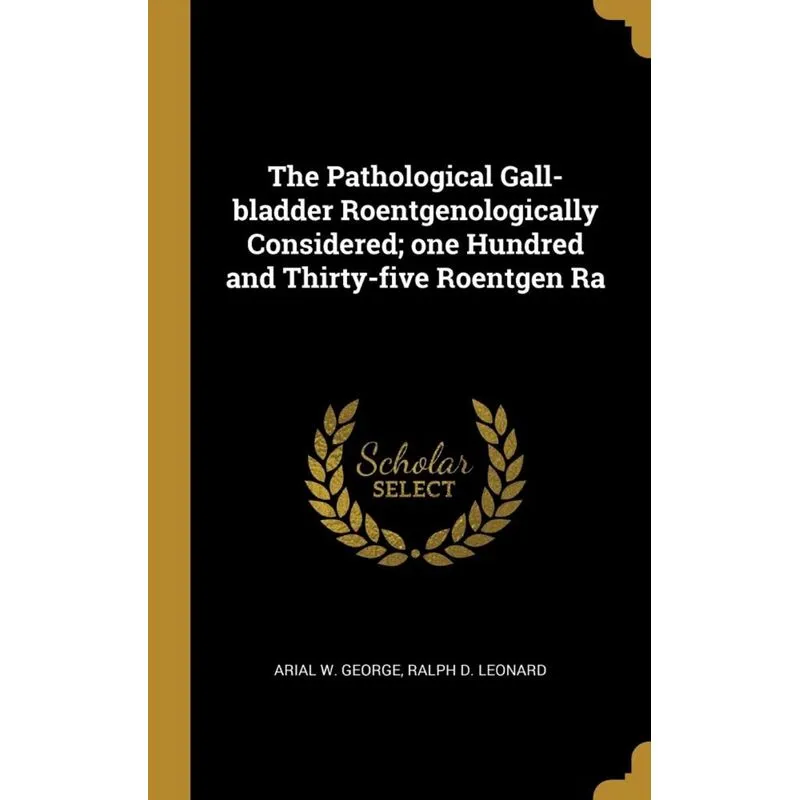 The Pathological Gall-bladder Roentgenologically Considered, one Hundred and Thirty-five Roentgen Ra