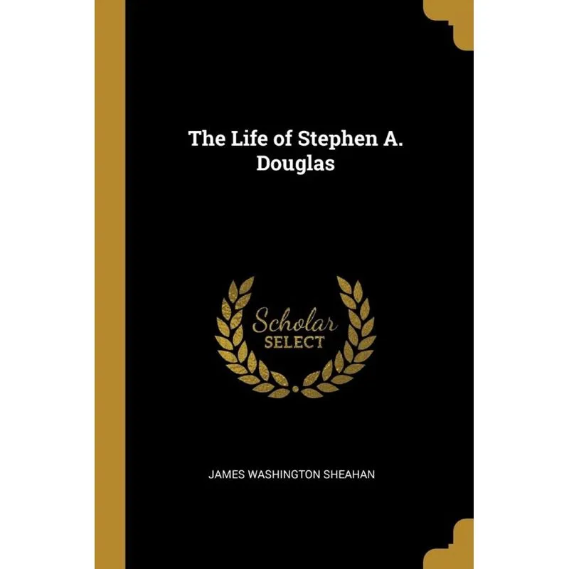 The Life of Stephen A. Douglas