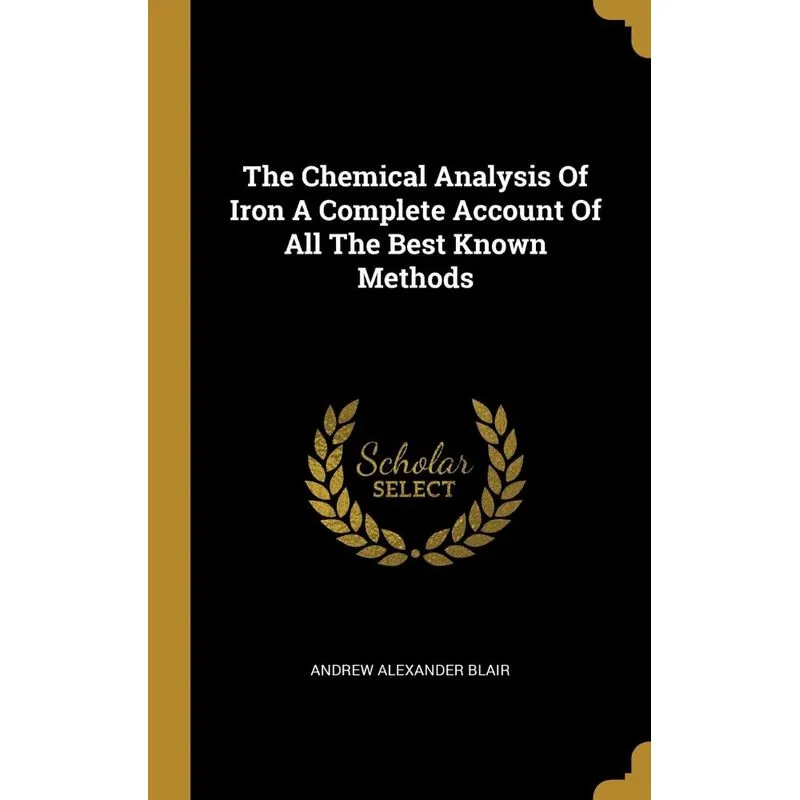 The Chemical Analysis Of Iron A Complete Account Of All The Best Known Methods