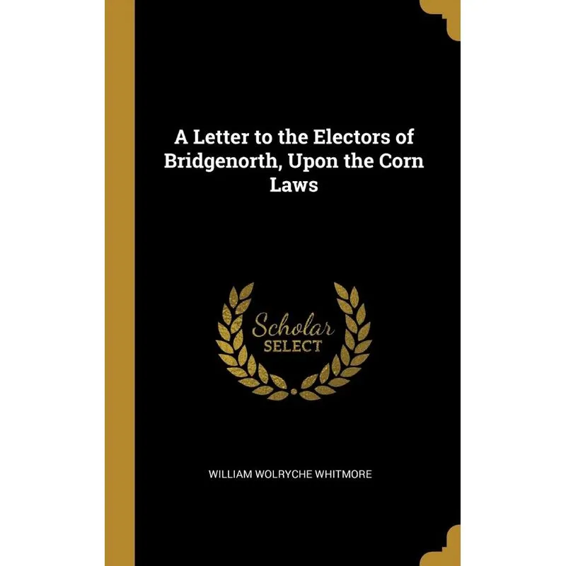 A Letter to the Electors of Bridgenorth, Upon the Corn Laws