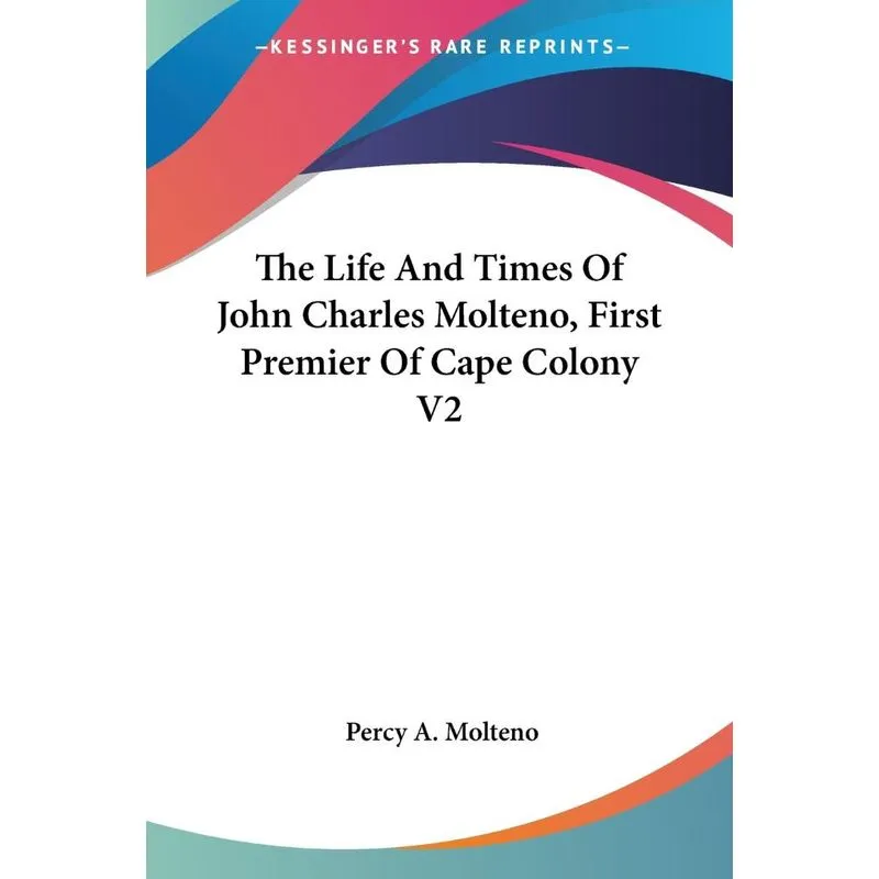The Life And Times Of John Charles Molteno, First Premier O