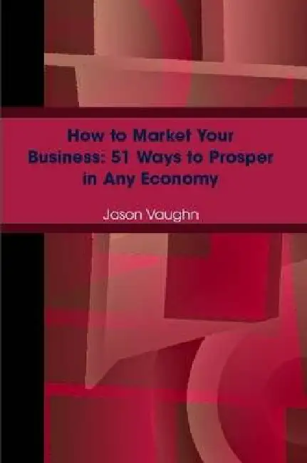 How to Market Your Business: 51 Ways to Prosper in Any Economy Paperback