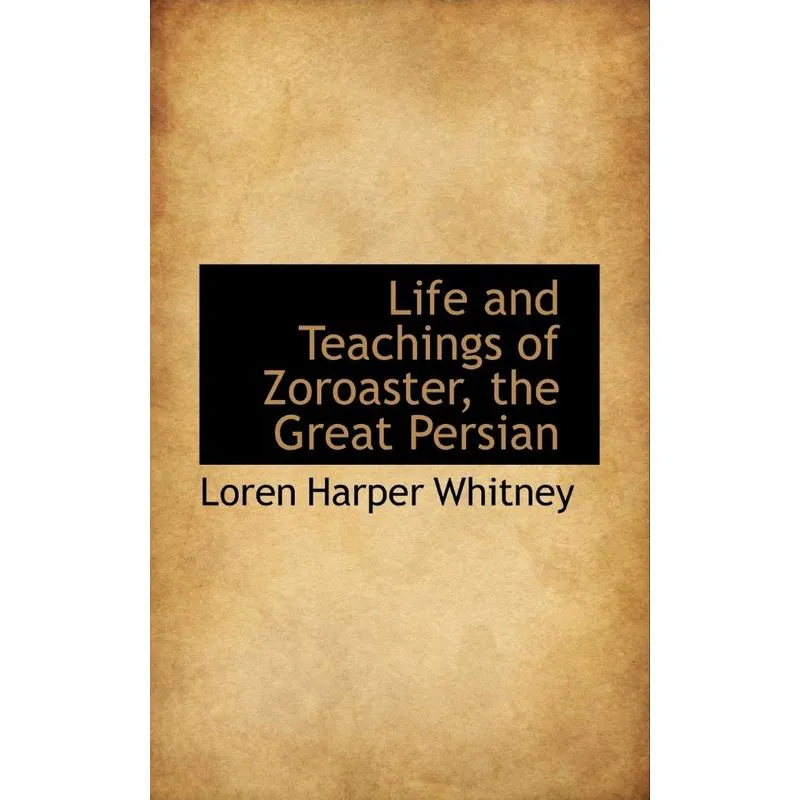 Life and Teachings of Zoroaster, the Great Persian