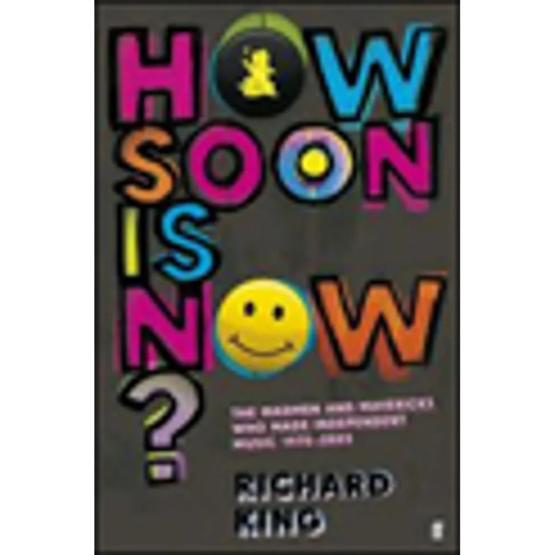 HOW SOON IS NOW? - THE INSIDE STORY OF THE INDEPENDENT MUSIC BUSINESS 1975-2000