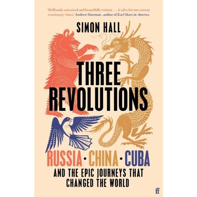 THREE REVOLUTIONS - RUSSIA, CHINA, CUBA AND THE EPIC JOURNEYS THAT CHANGED THE WORLD