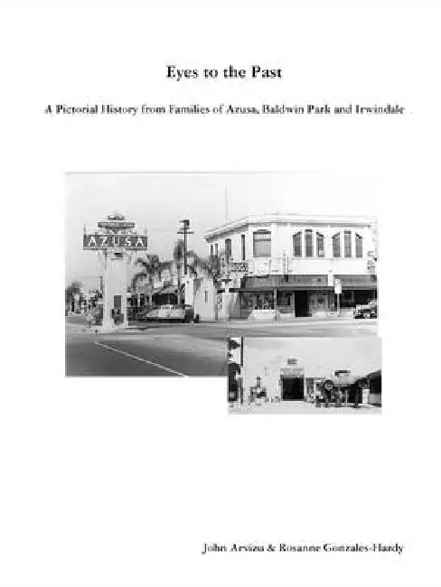 Eyes to the Past - A Pictorial History from Families of Azusa, Baldwin Park and Irwindale Paperback
