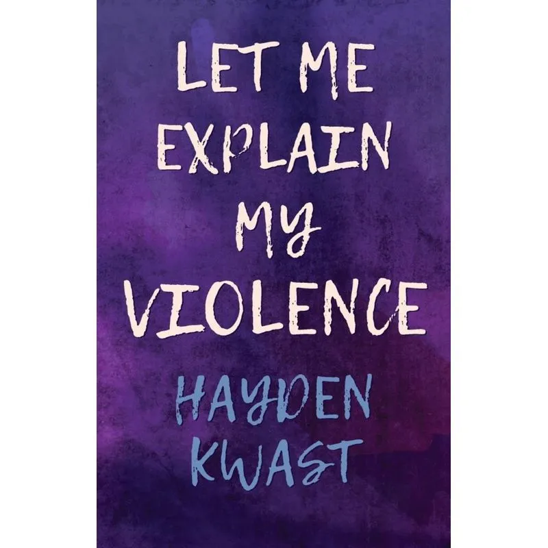 Let Me Explain My Violence