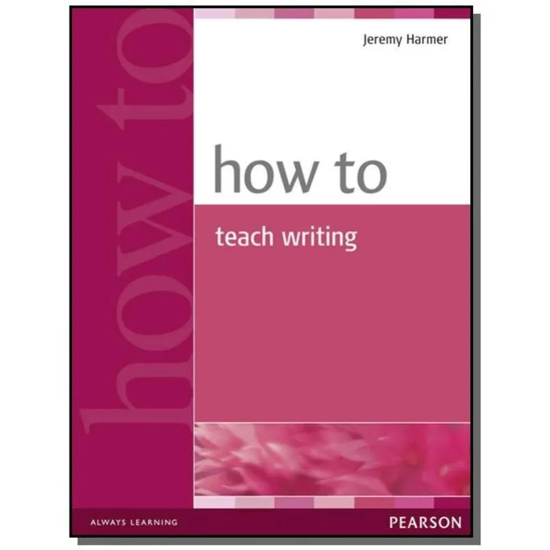 HOW TO TEACH WRITING