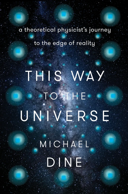 This Way to the Universe: A Theoretical Physicist's Journey to the Edge of Reality