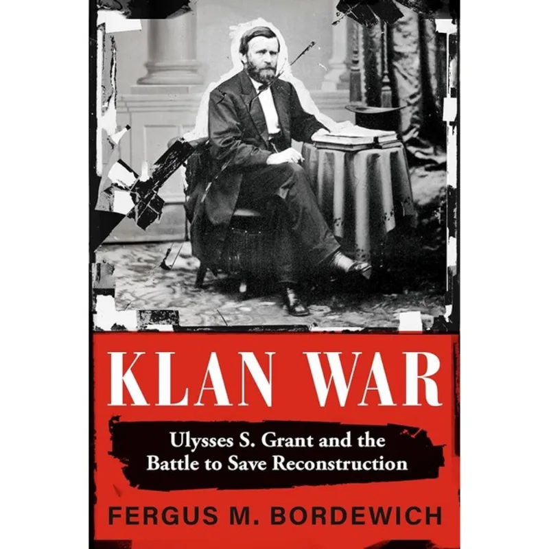 KLAN WAR - ULYSSES S. GRANT AND THE BATTLE TO SAVE RECONSTRUCTION
