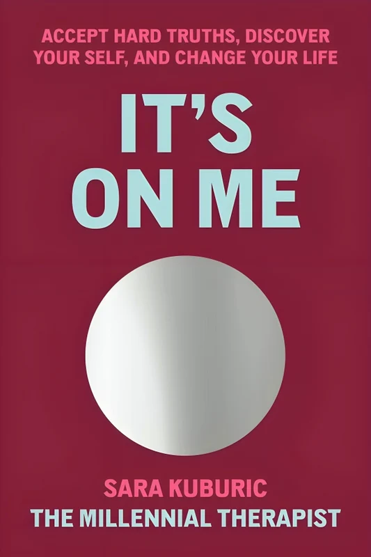 It's On Me: Accept Hard Truths, Discover Your Self, And Change Your Life