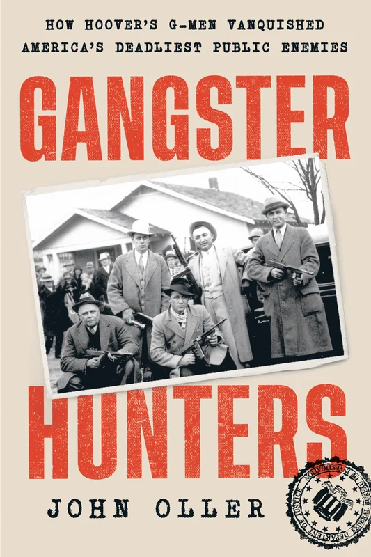 Gangster Hunters: How Hoover's G-men Vanquished America's Deadliest Public Enemies