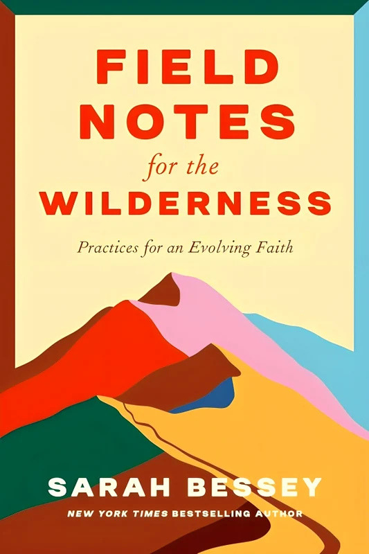 Field Notes For The Wilderness: Practices For An Evolving Faith