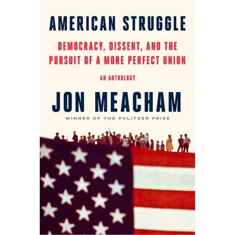 AMERICAN STRUGGLE - DEMOCRACY, DISSENT, AND THE PURSUIT OF A MORE PERFECT UNION - AN ANTHOLOGY