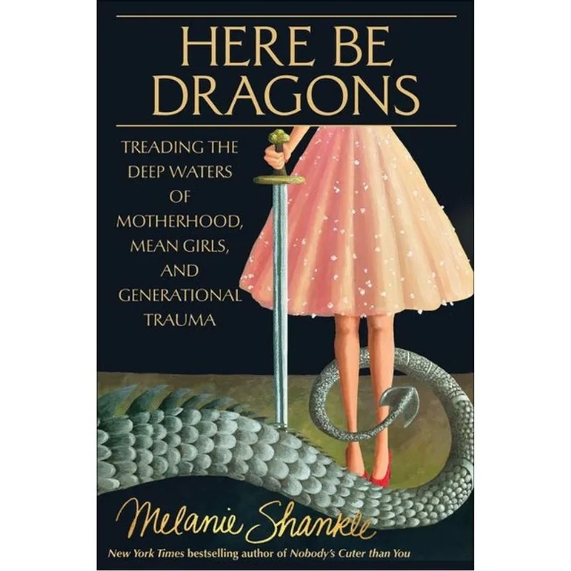 HERE BE DRAGONS - TREADING THE DEEP WATERS OF MOTHERHOOD, MEAN GIRLS, AND GENERATIONAL TRAUMA