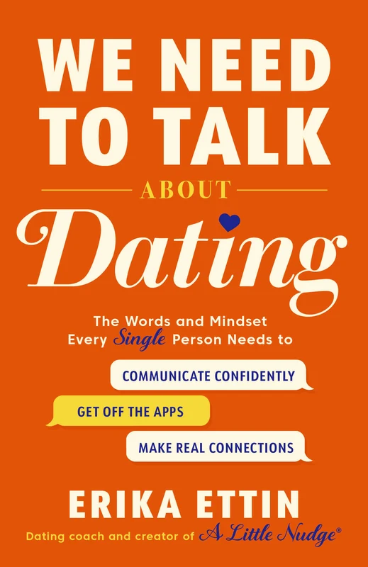 We Need to Talk About Dating: The Words and Mindset Every Single Person Needs to Communicate Confidently, Get Off the Apps, and Make Real Connections