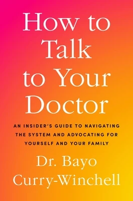 How to Talk to Your Doctor: An Insider's Guide to Navigating the System and Getting the Care You Deserve Hardcover