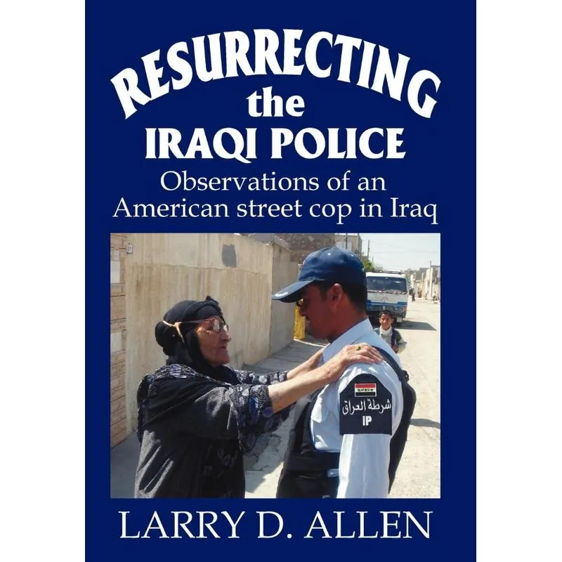 Resurrecting the Iraqi Police. Resurrecting the Iraqi Police