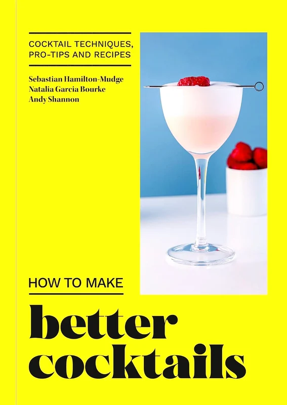 How To Make Better Cocktails: Cocktail Techniques, Pro-Tips And Recipes