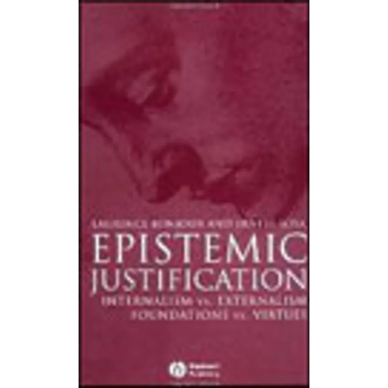 EPISTEMIC JUSTIFICATION - INTERNALISM VS. EXTERNALISM - FOUNDATIONS VS. VIRTUES