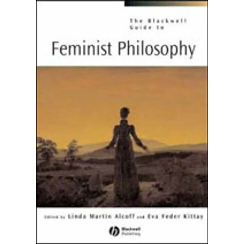 BLACKWELL GUIDE TO FEMINIST PHILOSOPHY, THE